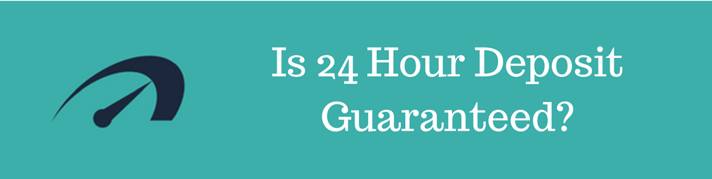 Is 24 Hour Deposit Guaranteed?